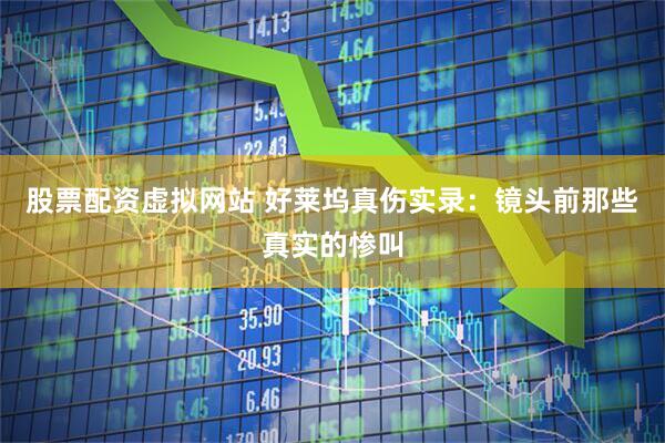 股票配资虚拟网站 好莱坞真伤实录：镜头前那些真实的惨叫